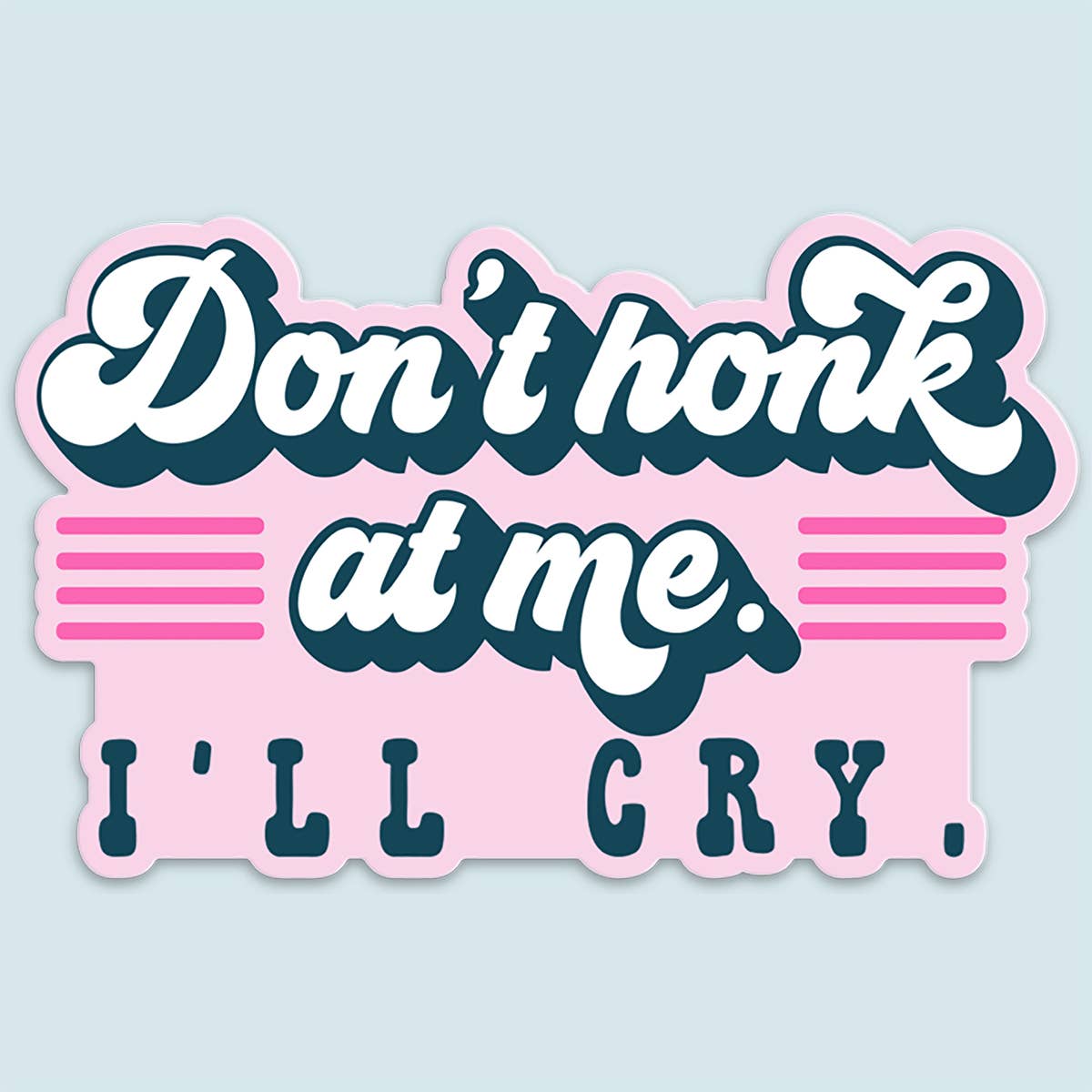 Don't Honk at Me I'll Cry Bumper Sticker